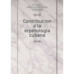 Contribucion a la erpetologia cubana Johannes Christoph, 1810 1896 