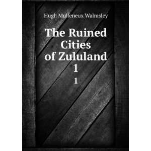  The Ruined Cities of Zululand. 1 Hugh Mulleneux Walmsley Books