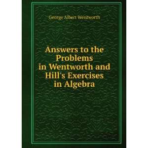 Answers to the Problems in Wentworth and Hills Exercises in Algebra 