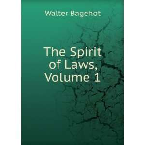  The Spirit of Laws, Volume 1 Walter Bagehot Books