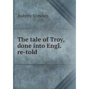  The tale of Troy, done into Engl. re told. Aubrey Stewart Books
