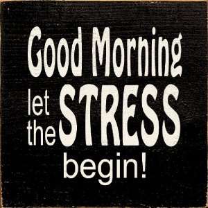    Good Morning Let The Stress Begin Wooden Sign