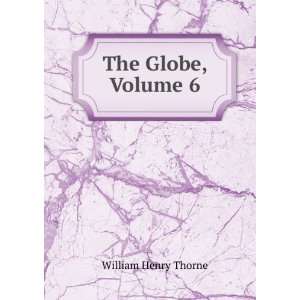  The Globe, Volume 6 William Henry Thorne Books