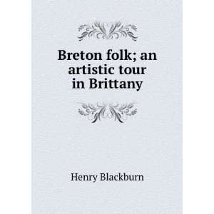  Breton folk; an artistic tour in Brittany Henry Blackburn Books