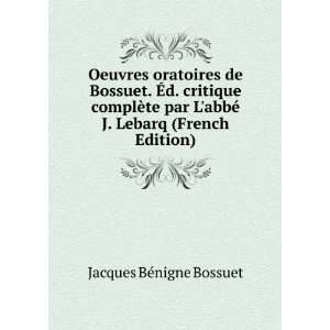  Oeuvres oratoires de Bossuet. Ã?d. critique complÃ¨te 