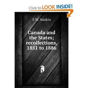   Canada and the States; recollections, 1851 to 1886 E W. Watkin Books