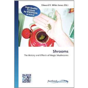  Shrooms The History and Effects of Magic Mushrooms 