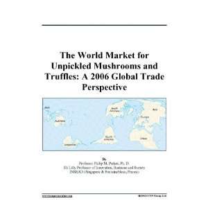 The World Market for Unpickled Mushrooms and Truffles A 2006 Global 