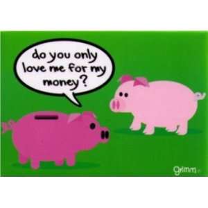   Magnet   Grimm   Piggy Banks Do You Love Me For My Money Toys & Games