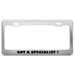 Got A Specialist ? Military Army Navy Marines Metal License Plate 