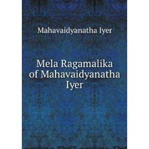   Mela Ragamalika of Mahavaidyanatha Iyer Mahavaidyanatha Iyer Books