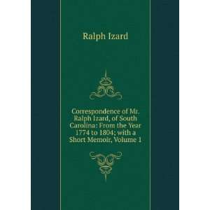  Correspondence of Mr. Ralph Izard, of South Carolina From 