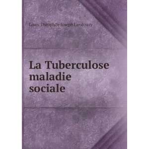  La Tuberculose maladie sociale Louis ThÃ©ophile Joseph 