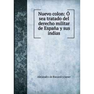   de EspaÃ±a y sus indias Alejandro de BacardÃ­ y Janer Books