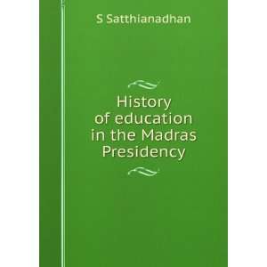   History of education in the Madras Presidency S Satthianadhan Books
