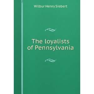  The loyalists of Pennsylvania Wilbur Henry Siebert Books