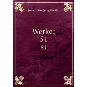  Werke;. 51 Johann Wolfgang von, 1749 1832 Goethe Books