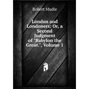  London and Londoners Or, a Second Judgment of Babylon 
