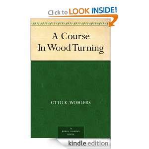 Course In Wood Turning Otto K. Wohlers, Archie S. Milton  