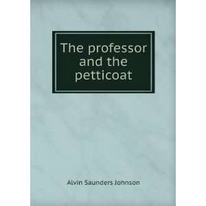  The professor and the petticoat Alvin Saunders Johnson 