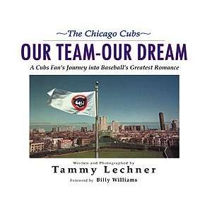 The Chicago Cubs Our Team, Our Dream Tammy Lechner  