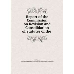 Report of the Commission on Revision and Consolidation of Statutes of 