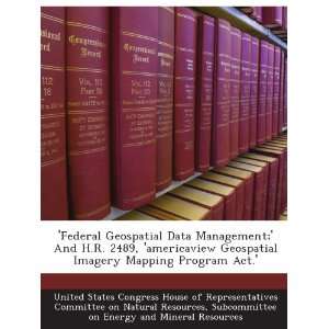  Geospatial Data Management; And H.R. 2489, americaview Geospatial 