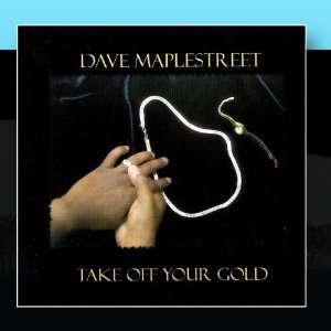  Take Off Your Gold Dave Maplestreet Music