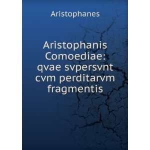    qvae svpersvnt cvm perditarvm fragmentis Aristophanes Books