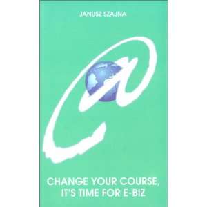   Your Course, Its Time for E biz (9780968482018) Janusz Szajna Books