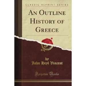 An Outline History of Greece (Classic Reprint) John Heyl Vincent 