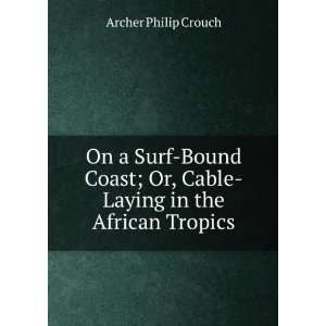  On a Surf Bound Coast; Or, Cable Laying in the African 