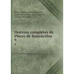  Oeuvres complÃ¨tes de Pierre de Bourdeilles . 9 AndrÃ 