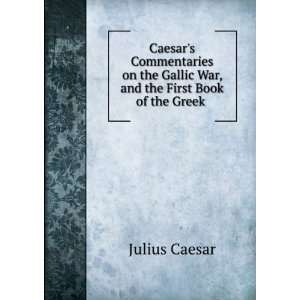  Caesars Commentaries on the Gallic War, and the First 