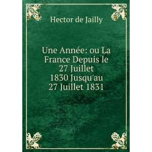   le 27 Juillet 1830 Jusquau 27 Juillet 1831 Hector de Jailly Books