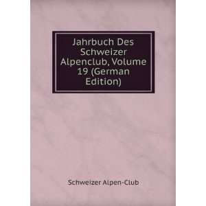   Schweizer Alpenclub, Volume 19 (German Edition) Schweizer Alpen Club