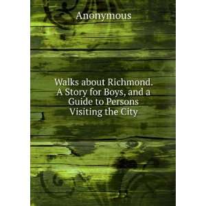  Walks about Richmond. A Story for Boys, and a Guide to 