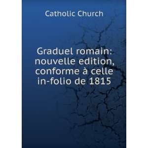 Graduel romain nouvelle edition, conforme Ã  celle in folio de 1815 