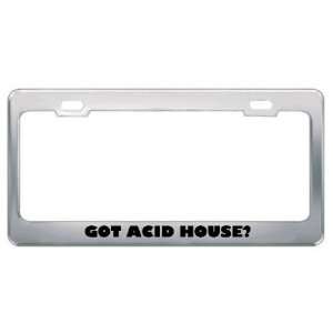 Got Acid House? Music Musical Instrument Metal License Plate Frame 