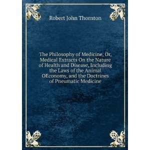  The Philosophy of Medicine, Or, Medical Extracts On the 