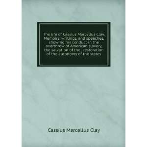  The life of Cassius Marcellus Clay. Memoirs, writings, and 