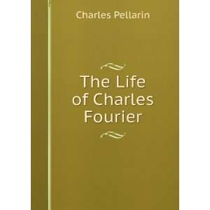  The Life of Charles Fourier Charles Pellarin Books