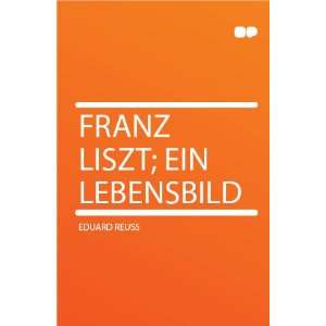  Franz Liszt; Ein Lebensbild Eduard Reuss Books