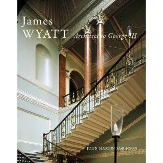 James Wyatt, 1746 1813 Architect to George III (The Paul Mellon 