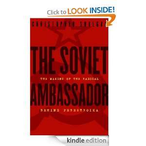 The Soviet Ambassador The Making of the Radical Behind Perestroika 