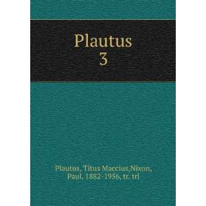   Plautus. 3 Titus Maccius,Nixon, Paul, 1882 1956, tr. trl Plautus