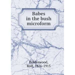    Babes in the bush microform Rolf, 1826 1915 Boldrewood Books