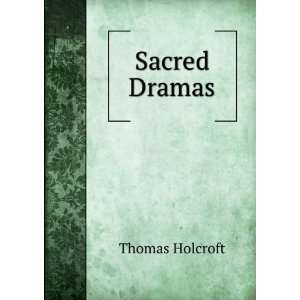  Sacred Dramas Thomas Holcroft Books
