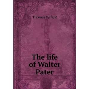  The life of Walter Pater Thomas Wright Books