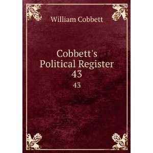  Cobbetts Political Register. 43 William Cobbett Books